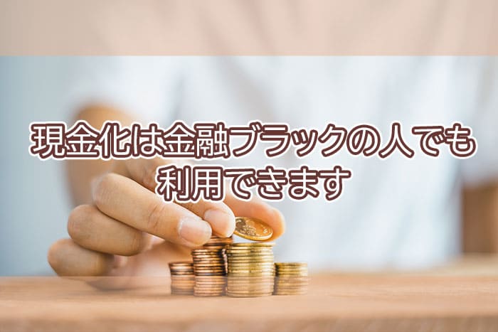 現金化は金融ブラックの人でも利用できます